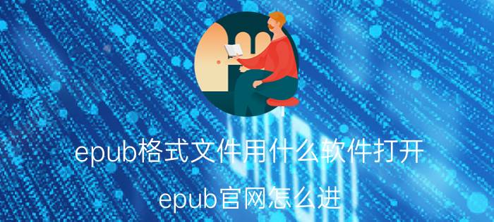 epub格式文件用什么软件打开 epub官网怎么进？